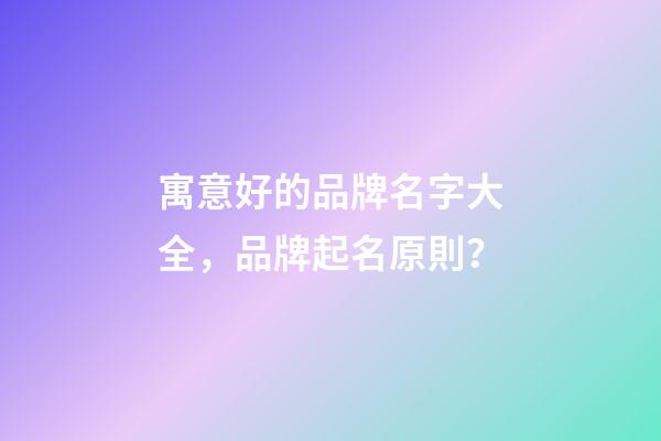 寓意好的品牌名字大全，品牌起名原則？