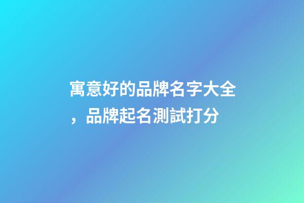 寓意好的品牌名字大全，品牌起名測試打分