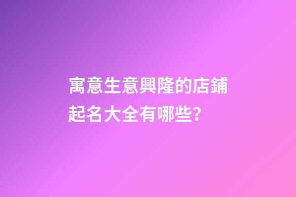 寓意生意興隆的店鋪起名大全有哪些？-第1張-店鋪起名-玄機(jī)派