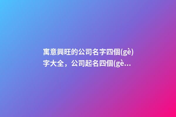 寓意興旺的公司名字四個(gè)字大全，公司起名四個(gè)字測(cè)試打分？-第1張-公司起名-玄機(jī)派