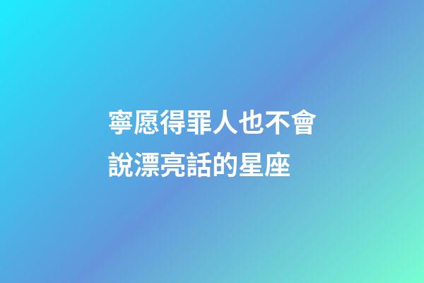 寧愿得罪人也不會說漂亮話的星座-第1張-星座運勢-玄機派