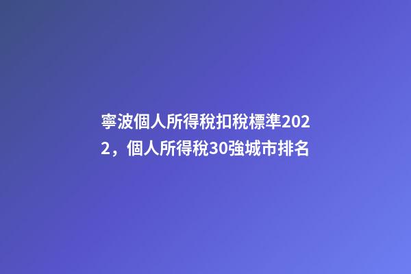 寧波個人所得稅扣稅標準2022，個人所得稅30強城市排名-第1張-觀點-玄機派