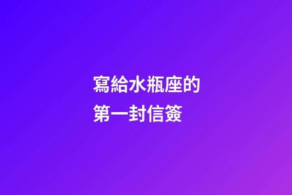 寫給水瓶座的第一封信簽-第1張-星座運勢-玄機派