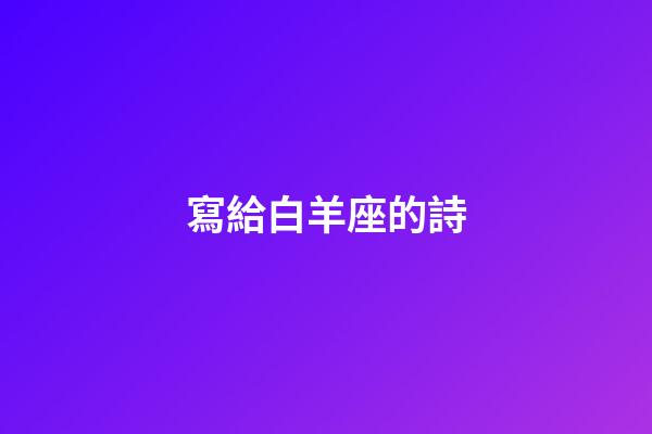 寫給白羊座的詩-第1張-星座運勢-玄機派