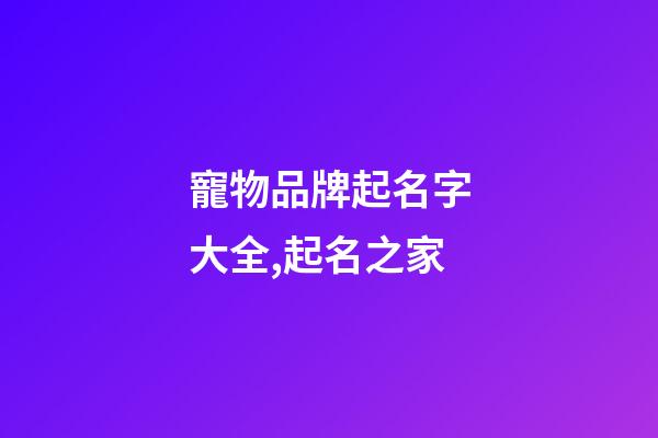 寵物品牌起名字大全,起名之家-第1張-商標起名-玄機派