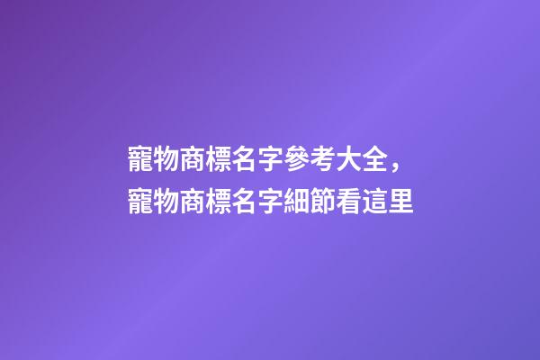 寵物商標名字參考大全，寵物商標名字細節看這里