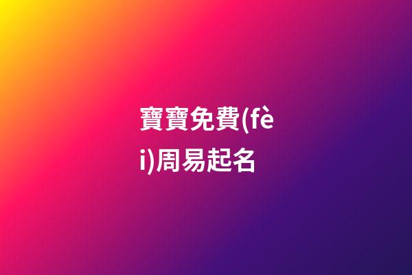 寶寶免費(fèi)周易起名(周易寶寶取名大全免費(fèi)取名)-第1張-寶寶起名-玄機(jī)派