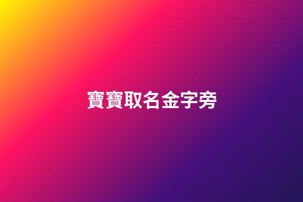 寶寶取名金字旁(寶寶起名帶金字旁)-第1張-寶寶起名-玄機(jī)派