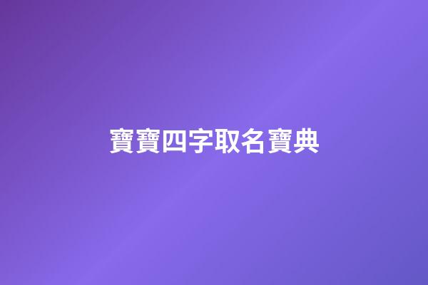 寶寶四字取名寶典(寶寶取名字四個字的名字)-第1張-寶寶起名-玄機派