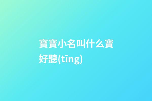 寶寶小名叫什么寶好聽(tīng)(寶寶小名好聽(tīng)的)-第1張-寶寶起名-玄機(jī)派