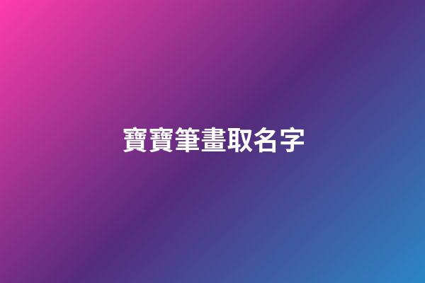寶寶筆畫取名字(寶寶姓名筆畫吉兇對照表)-第1張-寶寶起名-玄機派