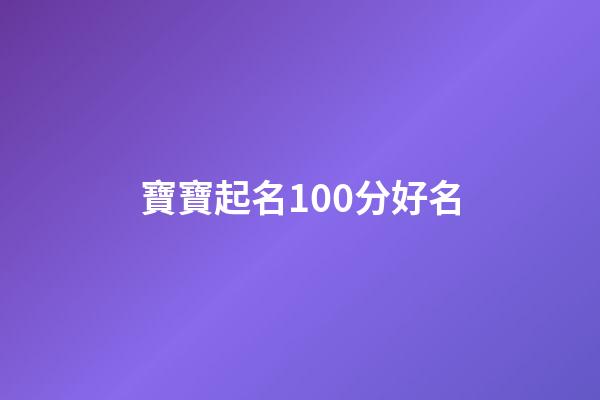 寶寶起名100分好名(寶寶取名打分測試打分)-第1張-寶寶起名-玄機派