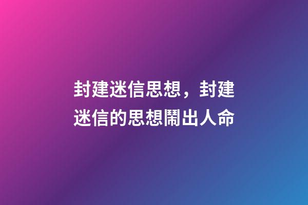 封建迷信思想，封建迷信的思想鬧出人命-第1張-觀點-玄機(jī)派