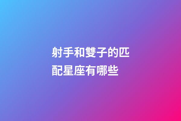 射手和雙子的匹配星座有哪些-第1張-星座運勢-玄機派