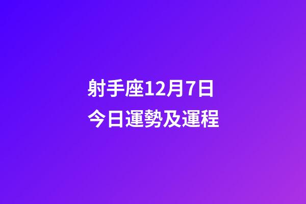 射手座12月7日今日運勢及運程-第1張-星座運勢-玄機派