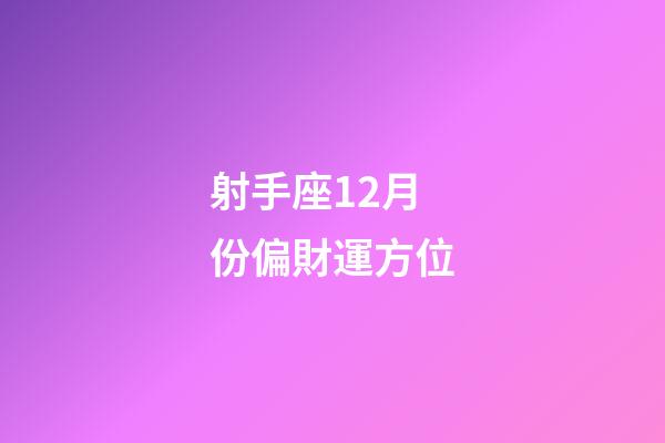 射手座12月份偏財運方位-第1張-星座運勢-玄機(jī)派