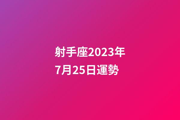 射手座2023年7月25日運勢-第1張-星座運勢-玄機派