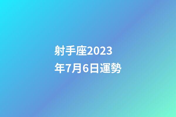 射手座2023年7月6日運勢-第1張-星座運勢-玄機派