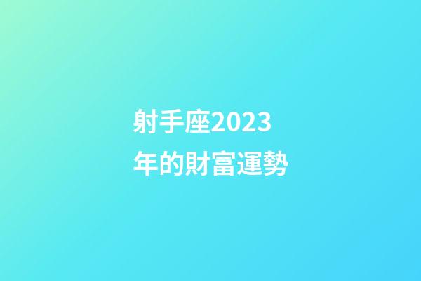 射手座2023年的財富運勢-第1張-星座運勢-玄機派