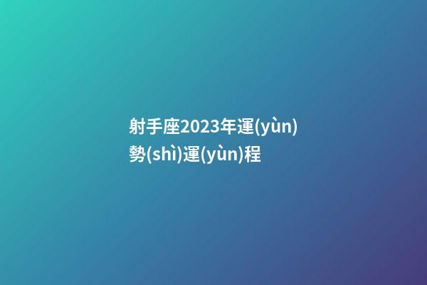 射手座2023年運(yùn)勢(shì)運(yùn)程