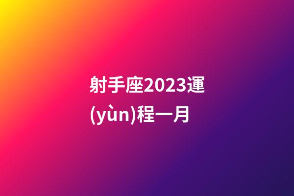 射手座2023運(yùn)程一月-第1張-星座運(yùn)勢-玄機(jī)派