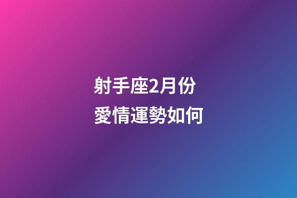 射手座2月份愛情運勢如何-第1張-星座運勢-玄機派