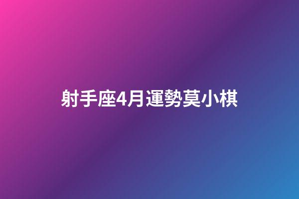 射手座4月運勢莫小棋-第1張-星座運勢-玄機派