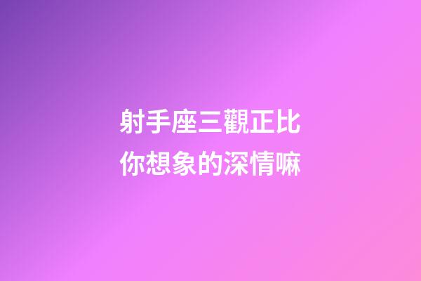 射手座三觀正比你想象的深情嘛-第1張-星座運(yùn)勢(shì)-玄機(jī)派