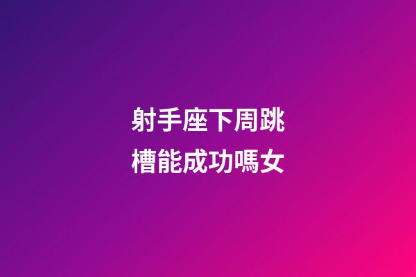 射手座下周跳槽能成功嗎女-第1張-星座運勢-玄機派