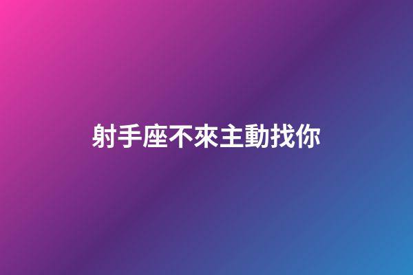 射手座不來主動找你-第1張-星座運勢-玄機派