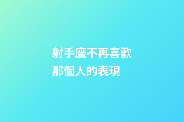 射手座不再喜歡那個人的表現