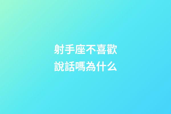 射手座不喜歡說話嗎為什么-第1張-星座運勢-玄機派