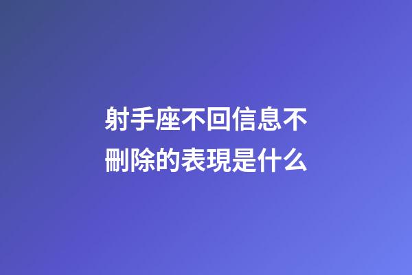 射手座不回信息不刪除的表現是什么-第1張-星座運勢-玄機派
