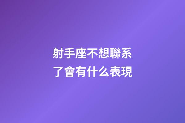 射手座不想聯系了會有什么表現-第1張-星座運勢-玄機派