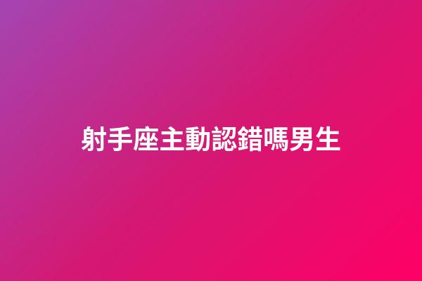 射手座主動認錯嗎男生-第1張-星座運勢-玄機派