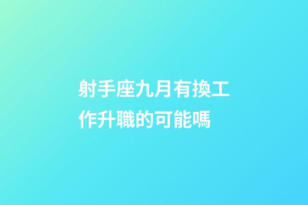 射手座九月有換工作升職的可能嗎-第1張-星座運勢-玄機派