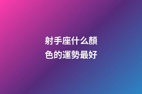 射手座什么顏色的運勢最好-第1張-星座運勢-玄機派