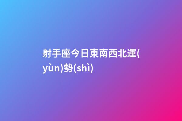 射手座今日東南西北運(yùn)勢(shì)-第1張-星座運(yùn)勢(shì)-玄機(jī)派
