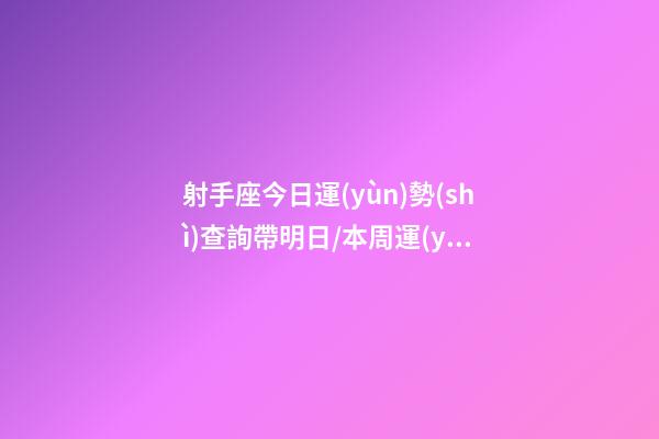 射手座今日運(yùn)勢(shì)查詢（2023年06月24日）帶明日/本周運(yùn)勢(shì)超準(zhǔn)-第1張-星座運(yùn)勢(shì)-玄機(jī)派
