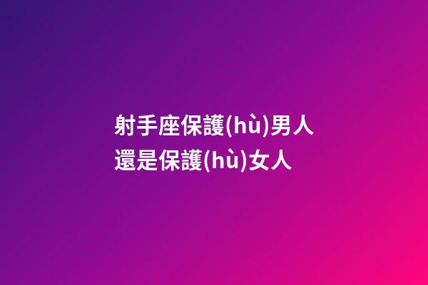 射手座保護(hù)男人還是保護(hù)女人-第1張-星座運(yùn)勢(shì)-玄機(jī)派