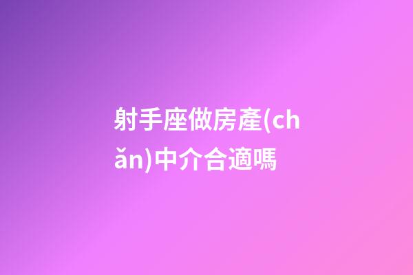 射手座做房產(chǎn)中介合適嗎-第1張-星座運(yùn)勢-玄機(jī)派