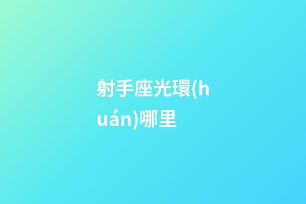 射手座光環(huán)哪里-第1張-星座運(yùn)勢(shì)-玄機(jī)派