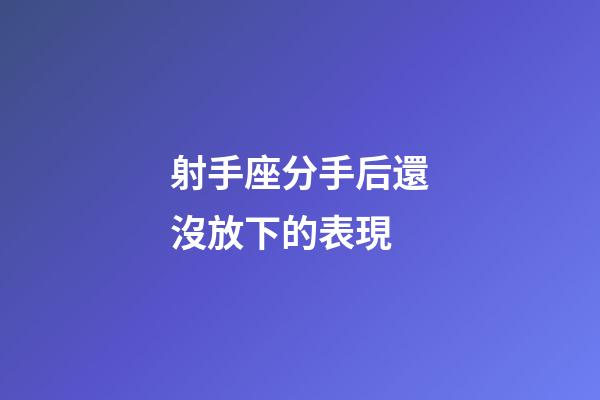 射手座分手后還沒放下的表現-第1張-星座運勢-玄機派