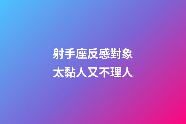 射手座反感對象太黏人又不理人-第1張-星座運勢-玄機派