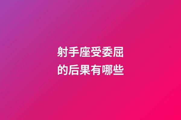 射手座受委屈的后果有哪些-第1張-星座運勢-玄機派