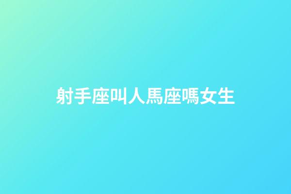 射手座叫人馬座嗎女生-第1張-星座運(yùn)勢-玄機(jī)派