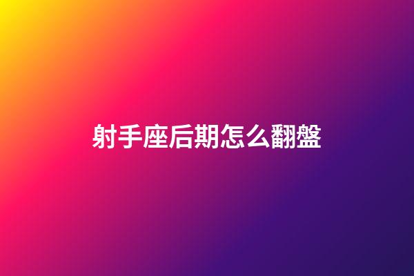 射手座后期怎么翻盤