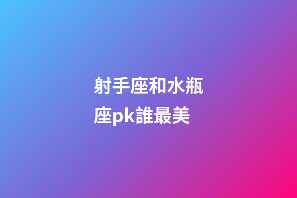 射手座和水瓶座pk誰最美-第1張-星座運勢-玄機派
