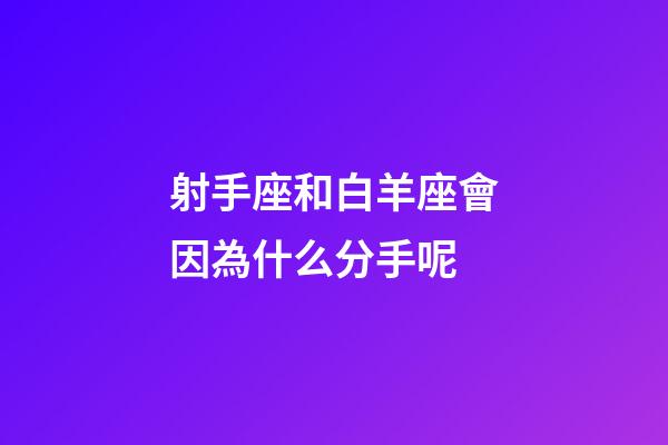 射手座和白羊座會因為什么分手呢-第1張-星座運勢-玄機派