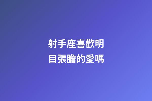 射手座喜歡明目張膽的愛嗎-第1張-星座運勢-玄機派